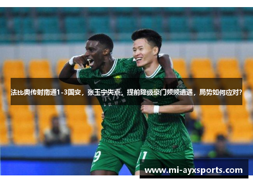 法比奥传射南通1-3国安，张玉宁失点，提前降级豪门频频遭遇，局势如何应对？